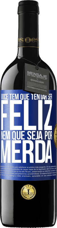 39,95 € Envio grátis | Vinho tinto Edição RED MBE Reserva Você tem que tentar ser feliz, nem que seja por merda Etiqueta Azul. Etiqueta personalizável Reserva 12 Meses Colheita 2015 Tempranillo