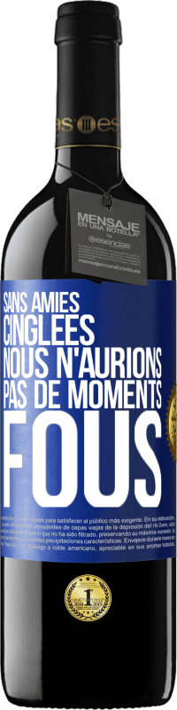 39,95 € Envoi gratuit | Vin rouge Édition RED MBE Réserve Sans amies cinglées nous n'aurions pas de moments fous Étiquette Bleue. Étiquette personnalisable Réserve 12 Mois Récolte 2015 Tempranillo