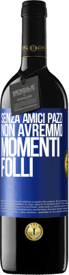 39,95 € Spedizione Gratuita | Vino rosso Edizione RED MBE Riserva Senza amici pazzi, non avremmo momenti folli Etichetta Blu. Etichetta personalizzabile Riserva 12 Mesi Raccogliere 2015 Tempranillo