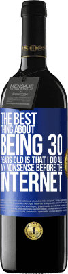 39,95 € Free Shipping | Red Wine RED Edition MBE Reserve The best thing about being 30 years old is that I did all my nonsense before the Internet Blue Label. Customizable label Reserve 12 Months Harvest 2015 Tempranillo