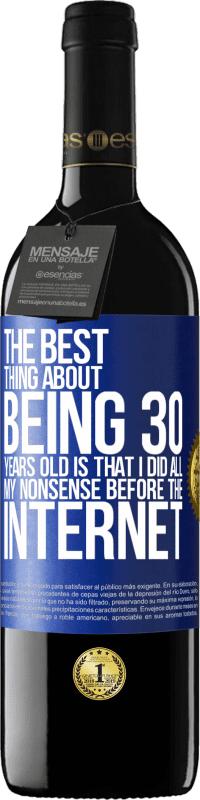 39,95 € Free Shipping | Red Wine RED Edition MBE Reserve The best thing about being 30 years old is that I did all my nonsense before the Internet Blue Label. Customizable label Reserve 12 Months Harvest 2014 Tempranillo