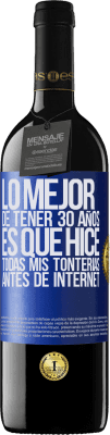 39,95 € Envío gratis | Vino Tinto Edición RED MBE Reserva Lo mejor de tener 30 años es que hice todas mis tonterías antes de Internet Etiqueta Azul. Etiqueta personalizable Reserva 12 Meses Cosecha 2015 Tempranillo