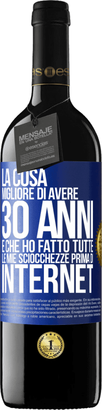 39,95 € Spedizione Gratuita | Vino rosso Edizione RED MBE Riserva La cosa migliore di avere 30 anni è che ho fatto tutte le mie sciocchezze prima di Internet Etichetta Blu. Etichetta personalizzabile Riserva 12 Mesi Raccogliere 2015 Tempranillo