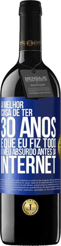 39,95 € Envio grátis | Vinho tinto Edição RED MBE Reserva A melhor coisa de ter 30 anos é que eu fiz todo o meu absurdo antes da Internet Etiqueta Azul. Etiqueta personalizável Reserva 12 Meses Colheita 2015 Tempranillo