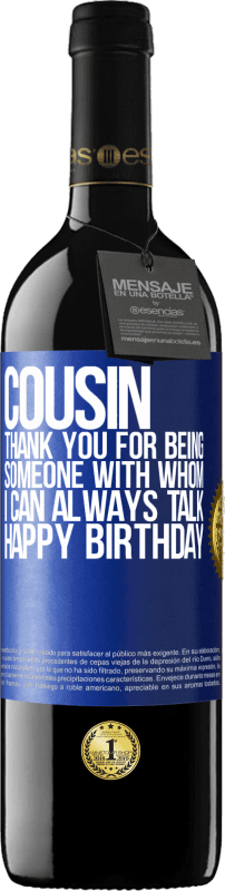 39,95 € Free Shipping | Red Wine RED Edition MBE Reserve Cousin. Thank you for being someone with whom I can always talk. Happy Birthday Blue Label. Customizable label Reserve 12 Months Harvest 2014 Tempranillo