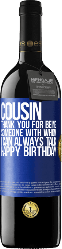 39,95 € Free Shipping | Red Wine RED Edition MBE Reserve Cousin. Thank you for being someone with whom I can always talk. Happy Birthday Blue Label. Customizable label Reserve 12 Months Harvest 2015 Tempranillo