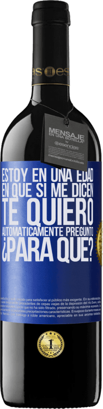 39,95 € Envío gratis | Vino Tinto Edición RED MBE Reserva Estoy en una edad en que si me dicen, te quiero automáticamente pregunto ¿Para qué? Etiqueta Azul. Etiqueta personalizable Reserva 12 Meses Cosecha 2015 Tempranillo