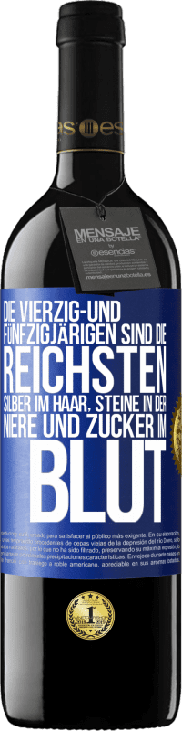 39,95 € Kostenloser Versand | Rotwein RED Ausgabe MBE Reserve Die Vierzig- und Fünfzigjärigen sind die reichsten, Silber im Haar, Steine in der Niere und Zucker im Blut Blaue Markierung. Anpassbares Etikett Reserve 12 Monate Ernte 2015 Tempranillo