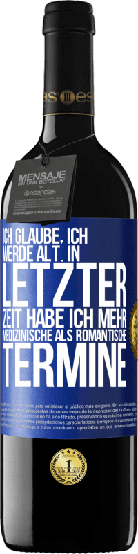 39,95 € Kostenloser Versand | Rotwein RED Ausgabe MBE Reserve Ich glaube, ich werde alt. In letzter Zeit habe ich mehr medizinische als romantische Termine Blaue Markierung. Anpassbares Etikett Reserve 12 Monate Ernte 2015 Tempranillo