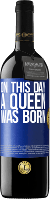 39,95 € Free Shipping | Red Wine RED Edition MBE Reserve On this day a queen was born Blue Label. Customizable label Reserve 12 Months Harvest 2015 Tempranillo