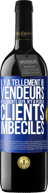 39,95 € Envoi gratuit | Vin rouge Édition RED MBE Réserve Il y a tellement de vendeurs intelligents qu'il n'y a plus de clients imbéciles Étiquette Bleue. Étiquette personnalisable Réserve 12 Mois Récolte 2015 Tempranillo