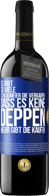 39,95 € Kostenloser Versand | Rotwein RED Ausgabe MBE Reserve Es gibt so viele Schlaumeier, die verkaufen, dass es keine Deppen mehr gibt, die kaufen. Blaue Markierung. Anpassbares Etikett Reserve 12 Monate Ernte 2014 Tempranillo