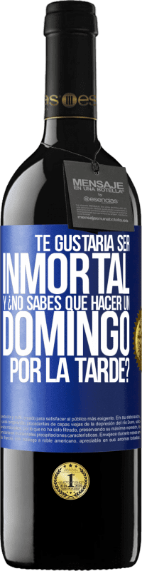 39,95 € Envío gratis | Vino Tinto Edición RED MBE Reserva Te gustaría ser inmortal y ¿no sabes qué hacer un domingo por la tarde? Etiqueta Azul. Etiqueta personalizable Reserva 12 Meses Cosecha 2014 Tempranillo