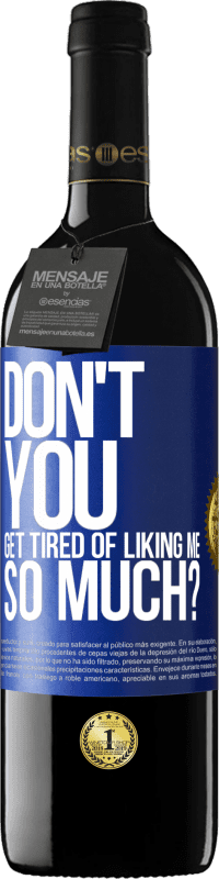 39,95 € Free Shipping | Red Wine RED Edition MBE Reserve Don't you get tired of liking me so much? Blue Label. Customizable label Reserve 12 Months Harvest 2014 Tempranillo