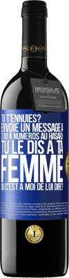 39,95 € Envoi gratuit | Vin rouge Édition RED MBE Réserve Tu t'ennuies? Envoie un message à 3 ou 4 numéros au hasard: tu le dis à ta femme ou c'est à moi de lui dire? Étiquette Bleue. Étiquette personnalisable Réserve 12 Mois Récolte 2015 Tempranillo