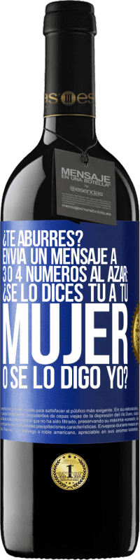 39,95 € Envío gratis | Vino Tinto Edición RED MBE Reserva ¿Te aburres? Envía un mensaje a 3 o 4 números al azar: ¿Se lo dices tú a tu mujer o se lo digo yo? Etiqueta Azul. Etiqueta personalizable Reserva 12 Meses Cosecha 2016 Tempranillo
