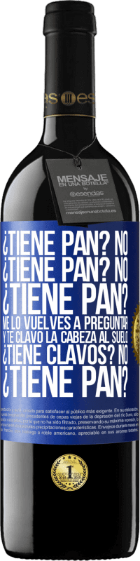 39,95 € Envío gratis | Vino Tinto Edición RED MBE Reserva ¿Tiene pan? No. ¿Tiene pan? No. ¿Tiene pan? Me lo vuelves a preguntar y te clavo la cabeza al suelo. ¿Tiene clavos? No Etiqueta Azul. Etiqueta personalizable Reserva 12 Meses Cosecha 2015 Tempranillo