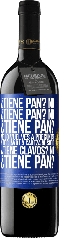 39,95 € Envío gratis | Vino Tinto Edición RED MBE Reserva ¿Tiene pan? No. ¿Tiene pan? No. ¿Tiene pan? Me lo vuelves a preguntar y te clavo la cabeza al suelo. ¿Tiene clavos? No Etiqueta Azul. Etiqueta personalizable Reserva 12 Meses Cosecha 2016 Tempranillo