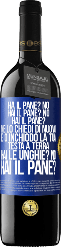 39,95 € Spedizione Gratuita | Vino rosso Edizione RED MBE Riserva Ha il pane? No. Hai il pane? No. Hai il pane? Me lo chiedi di nuovo e io inchiodo la tua testa a terra. Hai le unghie? No Etichetta Blu. Etichetta personalizzabile Riserva 12 Mesi Raccogliere 2015 Tempranillo