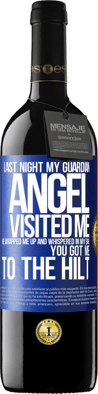 39,95 € Free Shipping | Red Wine RED Edition MBE Reserve Last night my guardian angel visited me. He wrapped me up and whispered in my ear: You got me to the hilt Blue Label. Customizable label Reserve 12 Months Harvest 2015 Tempranillo