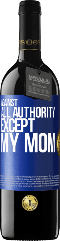 39,95 € Free Shipping | Red Wine RED Edition MBE Reserve Against all authority ... except my mom Blue Label. Customizable label Reserve 12 Months Harvest 2014 Tempranillo