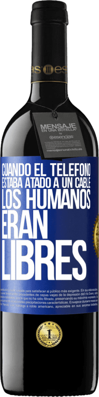 39,95 € Envío gratis | Vino Tinto Edición RED MBE Reserva Cuando el teléfono estaba atado a un cable los humanos eran libres Etiqueta Azul. Etiqueta personalizable Reserva 12 Meses Cosecha 2014 Tempranillo