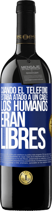 39,95 € Envío gratis | Vino Tinto Edición RED MBE Reserva Cuando el teléfono estaba atado a un cable los humanos eran libres Etiqueta Azul. Etiqueta personalizable Reserva 12 Meses Cosecha 2016 Tempranillo
