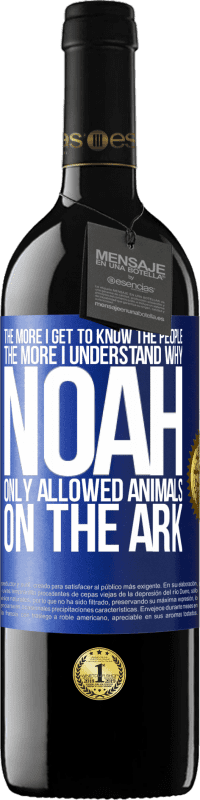 39,95 € Free Shipping | Red Wine RED Edition MBE Reserve The more I get to know the people, the more I understand why Noah only allowed animals on the ark Blue Label. Customizable label Reserve 12 Months Harvest 2015 Tempranillo