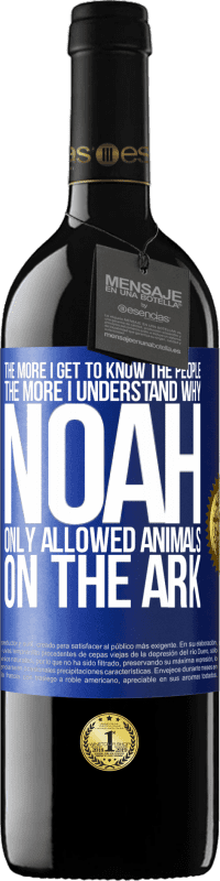 39,95 € Free Shipping | Red Wine RED Edition MBE Reserve The more I get to know the people, the more I understand why Noah only allowed animals on the ark Blue Label. Customizable label Reserve 12 Months Harvest 2016 Tempranillo