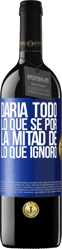 39,95 € Envío gratis | Vino Tinto Edición RED MBE Reserva Daría todo lo que sé por la mitad de lo que ignoro Etiqueta Azul. Etiqueta personalizable Reserva 12 Meses Cosecha 2015 Tempranillo