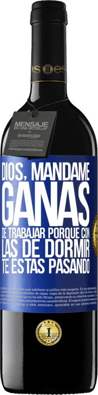 39,95 € Envío gratis | Vino Tinto Edición RED MBE Reserva Dios, mándame ganas de trabajar porque con las de dormir te estás pasando Etiqueta Azul. Etiqueta personalizable Reserva 12 Meses Cosecha 2016 Tempranillo