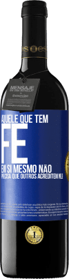 39,95 € Envio grátis | Vinho tinto Edição RED MBE Reserva Aquele que tem fé em si mesmo não precisa que outros acreditem nele Etiqueta Azul. Etiqueta personalizável Reserva 12 Meses Colheita 2015 Tempranillo