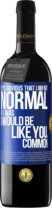 39,95 € Free Shipping | Red Wine RED Edition MBE Reserve It is obvious that I am not normal, if I was, I would be like you, common Blue Label. Customizable label Reserve 12 Months Harvest 2014 Tempranillo