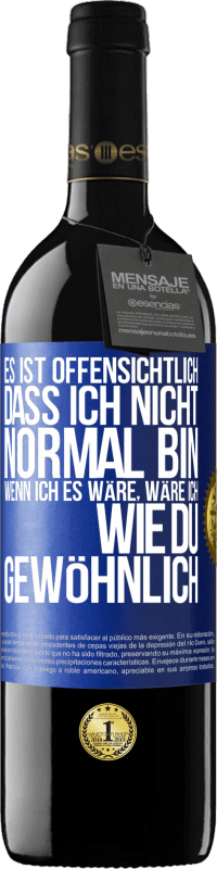 39,95 € Kostenloser Versand | Rotwein RED Ausgabe MBE Reserve Es ist offensichtlich, dass ich nicht normal bin, wenn ich es wäre, wäre ich wie du, gewöhnlich Blaue Markierung. Anpassbares Etikett Reserve 12 Monate Ernte 2015 Tempranillo