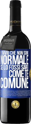 39,95 € Spedizione Gratuita | Vino rosso Edizione RED MBE Riserva È ovvio che non sono normale, se lo fossi, sarei come te, comune Etichetta Blu. Etichetta personalizzabile Riserva 12 Mesi Raccogliere 2015 Tempranillo