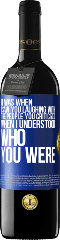 39,95 € Free Shipping | Red Wine RED Edition MBE Reserve It was when I saw you laughing with the people you criticized, when I understood who you were Blue Label. Customizable label Reserve 12 Months Harvest 2014 Tempranillo