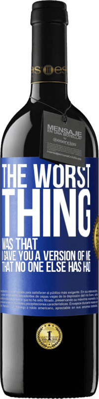 39,95 € Free Shipping | Red Wine RED Edition MBE Reserve The worst thing was that I gave you a version of me that no one else has had Blue Label. Customizable label Reserve 12 Months Harvest 2014 Tempranillo