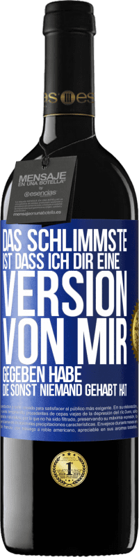 39,95 € Kostenloser Versand | Rotwein RED Ausgabe MBE Reserve Das Schlimmste ist, dass ich Dir eine Version von mir gegeben habe, die sonst niemand gehabt hat Blaue Markierung. Anpassbares Etikett Reserve 12 Monate Ernte 2015 Tempranillo