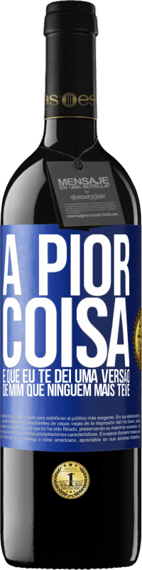 39,95 € Envio grátis | Vinho tinto Edição RED MBE Reserva A pior coisa é que eu te dei uma versão de mim que ninguém mais teve Etiqueta Azul. Etiqueta personalizável Reserva 12 Meses Colheita 2014 Tempranillo