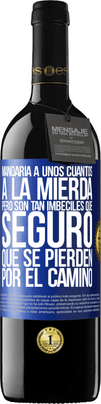 39,95 € Envío gratis | Vino Tinto Edición RED MBE Reserva Mandaría a unos cuantos a la mierda, pero son tan imbéciles que seguro que se pierden por el camino Etiqueta Azul. Etiqueta personalizable Reserva 12 Meses Cosecha 2015 Tempranillo