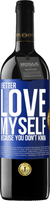 39,95 € Free Shipping | Red Wine RED Edition MBE Reserve I better love myself, because you don't know Blue Label. Customizable label Reserve 12 Months Harvest 2014 Tempranillo