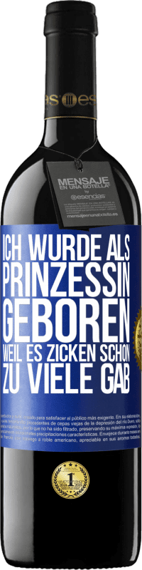 39,95 € Kostenloser Versand | Rotwein RED Ausgabe MBE Reserve Ich wurde als Prinzessin geboren, weil es Zicken schon zu viele gab Blaue Markierung. Anpassbares Etikett Reserve 12 Monate Ernte 2014 Tempranillo