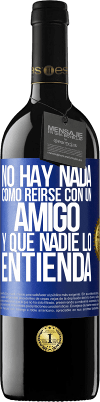 39,95 € Envío gratis | Vino Tinto Edición RED MBE Reserva No hay nada como reírse con un amigo y que nadie lo entienda Etiqueta Azul. Etiqueta personalizable Reserva 12 Meses Cosecha 2015 Tempranillo