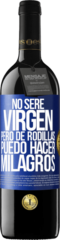 39,95 € Envío gratis | Vino Tinto Edición RED MBE Reserva No seré virgen, pero de rodillas puedo hacer milagros Etiqueta Azul. Etiqueta personalizable Reserva 12 Meses Cosecha 2014 Tempranillo