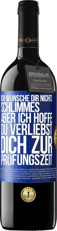 39,95 € Kostenloser Versand | Rotwein RED Ausgabe MBE Reserve Ich wünsche dir nichts Schlimmes, aber ich hoffe, du verliebst dich zur Prüfungszeit Blaue Markierung. Anpassbares Etikett Reserve 12 Monate Ernte 2014 Tempranillo