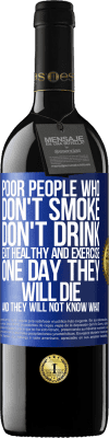39,95 € Free Shipping | Red Wine RED Edition MBE Reserve Poor people who don't smoke, don't drink, eat healthy and exercise. One day they will die and they will not know what Blue Label. Customizable label Reserve 12 Months Harvest 2016 Tempranillo