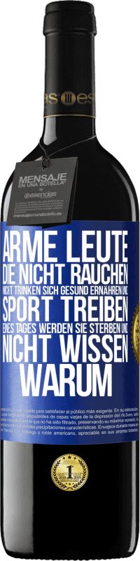 39,95 € Kostenloser Versand | Rotwein RED Ausgabe MBE Reserve Arme Leute, die nicht rauchen, nicht trinken, sich gesund ernähren und Sport treiben. Eines Tages werden sie sterben und nicht w Blaue Markierung. Anpassbares Etikett Reserve 12 Monate Ernte 2015 Tempranillo