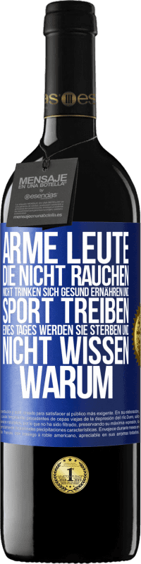 39,95 € Kostenloser Versand | Rotwein RED Ausgabe MBE Reserve Arme Leute, die nicht rauchen, nicht trinken, sich gesund ernähren und Sport treiben. Eines Tages werden sie sterben und nicht w Blaue Markierung. Anpassbares Etikett Reserve 12 Monate Ernte 2016 Tempranillo