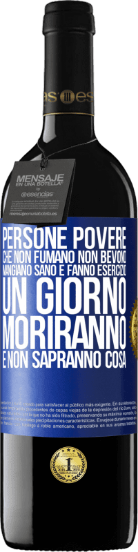 39,95 € Spedizione Gratuita | Vino rosso Edizione RED MBE Riserva Persone povere che non fumano, non bevono, mangiano sano e fanno esercizio. Un giorno moriranno e non sapranno cosa Etichetta Blu. Etichetta personalizzabile Riserva 12 Mesi Raccogliere 2015 Tempranillo