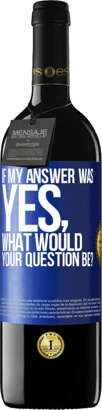 39,95 € Free Shipping | Red Wine RED Edition MBE Reserve If my answer was Yes, what would your question be? Blue Label. Customizable label Reserve 12 Months Harvest 2014 Tempranillo